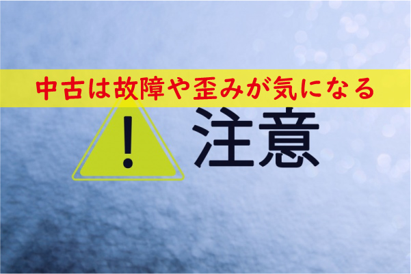 中古は故障や歪みが気になる