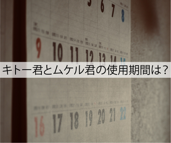 キトー君とムケル君の使用期間を詳しく解説しています。